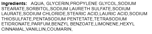 List of ingredients on a white background. Ingredients: aqua, glycerin, propylene glycol, sodium stearate, sorbitol, sodium laureth sulfate, sodium laurate, sodium chloride, stearic acid, lauric acid, sodium thiosulfate, pentasodium pentetate, tetrasodium etidronate, parfum, benzyl benzoate,limonene,hexyl cinnamal,vanillin,coumarin